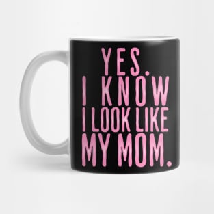 Yes I Know I Look Like My Mom Mug